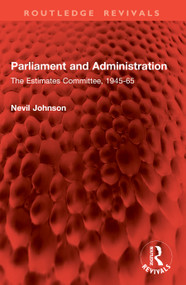 Parliament and Administration (The Estimates Committee, 1945-65) by Nevil Johnson, 9781041040538