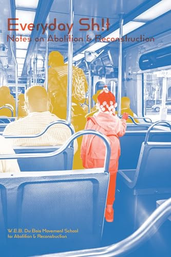 Everyday Sh!t (Notes on Abolition and Reconstruction) by W.E.B. Du Bois Movement School for Abolition and Reconstruction, 9781945335624