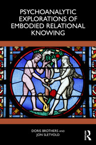 Psychoanalytic Explorations of Embodied Relational Knowing by Doris Brothers, Jon Sletvold, 9781032784380