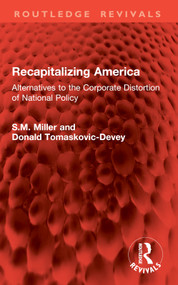 Recapitalizing America (Alternatives to the Corporate Distortion of National Policy) by S.M. Miller, Donald Tomaskovic-Devey, 9781032949611