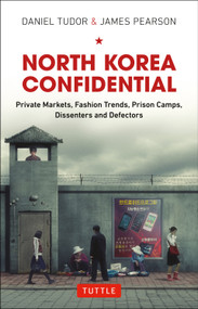 North Korea Confidential (Private Markets, Fashion Trends, Prison Camps, Dissenters and Defectors) by Daniel Tudor, James Pearson, 9780804860017