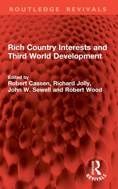 Rich Country Interests and Third World Development by Robert Cassen, Richard Jolly, John W. Sewell, Robert Wood, 9781032994864