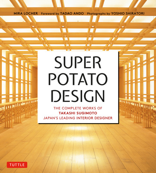 Super Potato Design (The Complete Works of Takashi Sugimoto, Japan's Leading Interior Designer) by Mira Locher, Takashi Sugimoto, 9780804860147