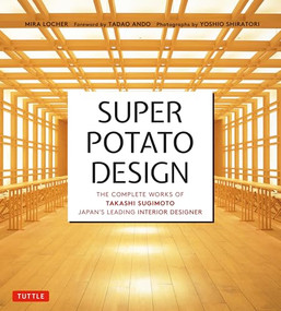Super Potato Design (The Complete Works of Takashi Sugimoto, Japan's Leading Interior Designer) by Mira Locher, Takashi Sugimoto, Tadao Ando, Yoshio Shiratori, 9780804860147