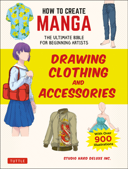 How to Create Manga: Drawing Clothing and Accessories (The Ultimate Bible for Beginning Artists (With Over 900 Illustrations)) by Studio Hard Deluxe Inc., 9780804860222