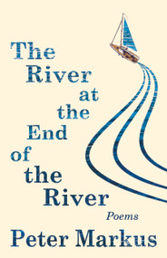The River at the End of the River (Poems) by Peter Markus, 9781971973043