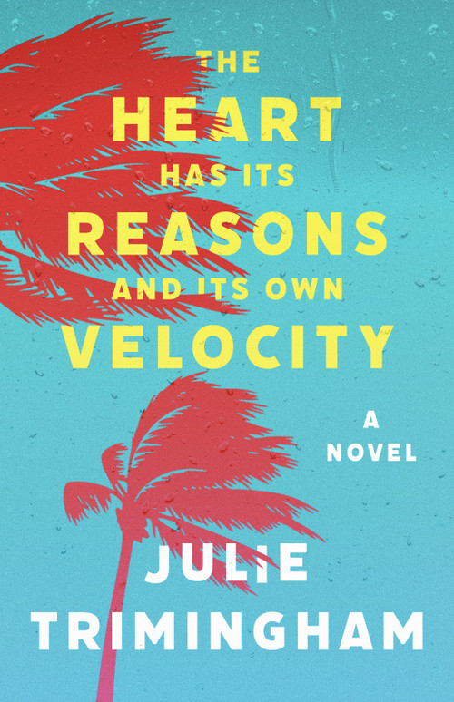 The Heart Has Its Reasons and Its Own Velocity (Novel) by Julie Trimingham, 9781971973050