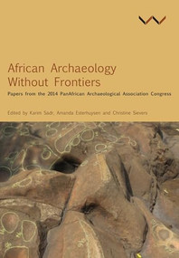 African Archaeology Without Frontiers (Papers from the 2014 PanAfrican Archaeological Association Congress) by Chapurukha M Kusimba, Santores Tchandeu, Dirk Seidensticker, Adrianne Daggett, Marilee Wood, Laure Dussubieux, Tim Forssman, Kate Smuts, Nick Wiltshire, Akin Ogundiran, Matthew Davies, Caleb Adebayo Folorunso, Timothy Kipkeu Kipruto, Freda M'Mbogori, Henrietta L Moore, Emubosa Orijemie, Alex Schoeman, Festo W Gabriel, Elinaza Mjema, Philip de Barros, Gabriella Lucidi, Narcisse, Karim Sadr, Amanda Esterhuysen, Christine Sievers, 9781776140343