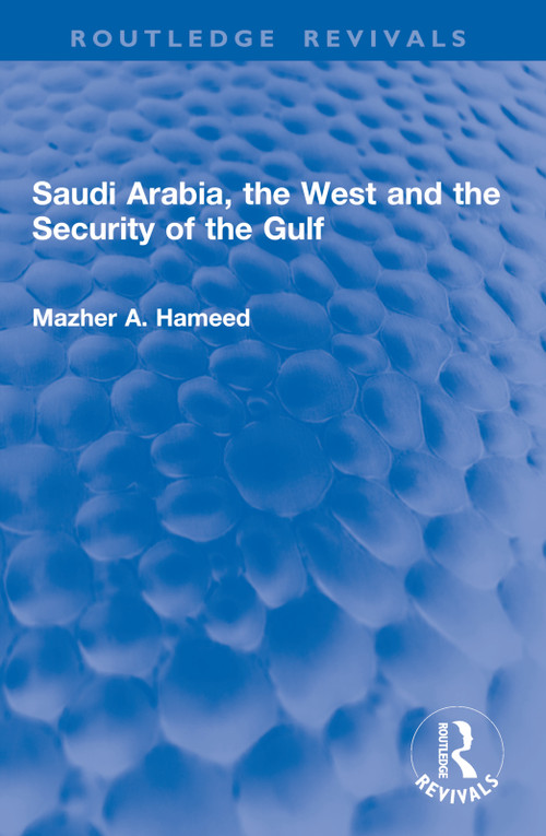 Saudi Arabia, the West and the Security of the Gulf by Mazher A. Hameed, 9781032996851