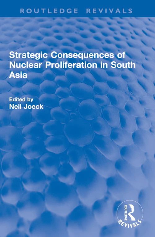 Strategic Consequences of Nuclear Proliferation in South Asia by Neil Joeck, 9781032995151