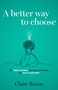 A Better Way to Choose (The hidden narratives that shape our decisions, and how to rewrite them) by Claire Rason, 9781805760542