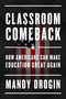 Classroom Comeback (How Americans Can Make Education Great Again) by Mandy Drogin, 9781641775472