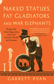Naked Statues, Fat Gladiators, and War Elephants (Frequently Asked Questions about the Ancient Greeks and Romans) by Garrett Ryan, 9781493000494
