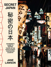 Secret Japan (An insider's guide to deeper travel in the world's most fascinating country) by Jane Lawson, 9781923046412
