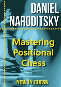 Mastering Positional Chess (Practical Lessons of a Junior World Champion) by Daniel Naroditsky, 9789465470016