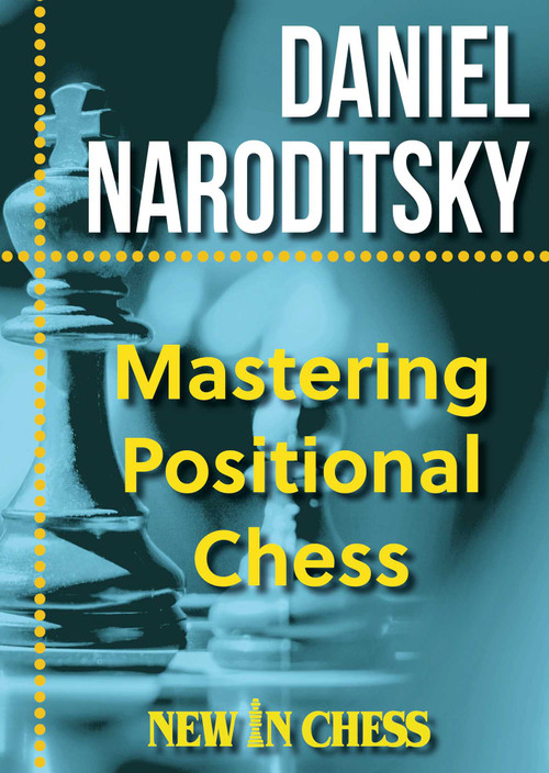 Mastering Positional Chess (Practical Lessons of a Junior World Champion) by Daniel Naroditsky, 9789465470016