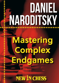Mastering Complex Endgames (Practical Lessons, Critical Ideas & Plans) by Daniel Naroditsky, 9789465470047