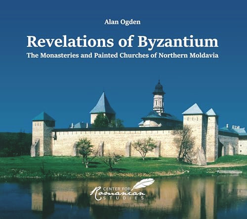 Revelations of Byzantium (The Monasteries and Painted Churches of Northern Moldavia) by Alan Ogden, Octavian Ion Penda, Kurt Treptow, 9789739432320