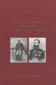 Romanian Politics, 1859-1871 (From Prince Cuza to Prince Carol) by Paul Michelson, Kurt Treptow, 9789739809191