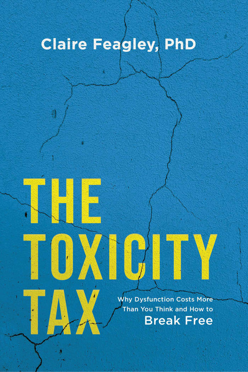 The Toxicity Tax (Why Dysfunction Costs More Than You Think and How to Break Free) by Claire Feagley, 9798891884069