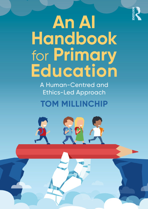 An AI Handbook for Primary Education (A Human-Centred and Ethics-Led Approach) by Tom Millinchip, 9781041241492
