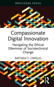 Compassionate Digital Innovation (Navigating the Ethical Dilemmas of Sociotechnical Change) by Raffaele F. Ciriello, 9781041014539