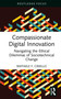 Compassionate Digital Innovation (Navigating the Ethical Dilemmas of Sociotechnical Change) by Raffaele F. Ciriello, 9781041014539