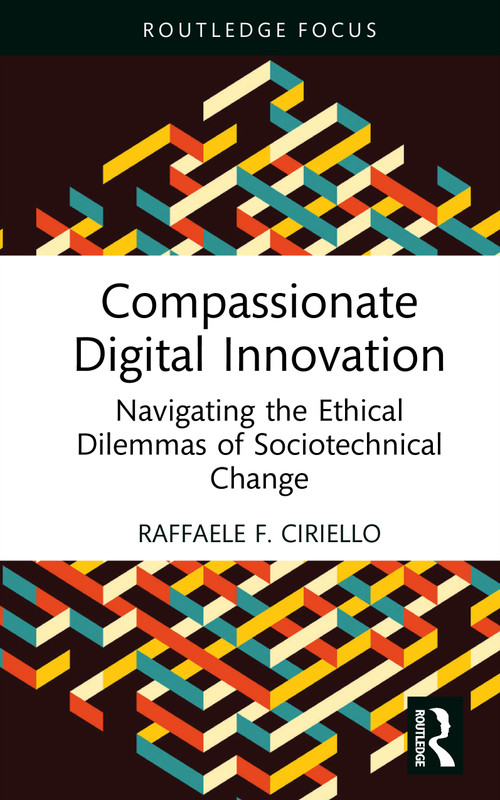 Compassionate Digital Innovation (Navigating the Ethical Dilemmas of Sociotechnical Change) by Raffaele F. Ciriello, 9781041014539