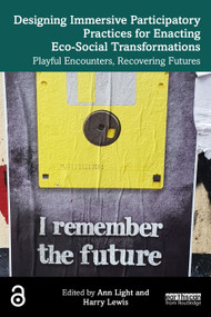 Designing Immersive Participatory Practices for Enacting Eco-Social Transformations (Playful Encounters, Recovering Futures) by Ann Light, Harry Lewis, 9781041114802