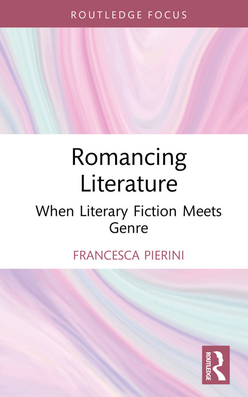 Romancing Literature (When Literary Fiction Meets Genre) by Francesca Pierini, 9781041289821