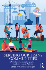 Serving Our Trans Communities (A Collaborative Autoethnography by Academic Musical Activists) by Christopher Cayari, 9781041193203