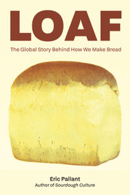 Loaf (The Global Story Behind How We Make Bread) by Eric Pallant, 9781572843738