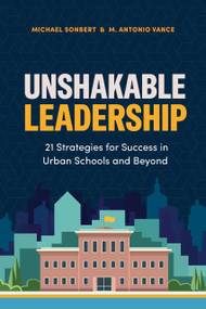 Unshakable Leadership (21 Strategies for Success in Urban Schools and Beyond) by Michael Sonbert, M. Antonio Vance, 9781416634508