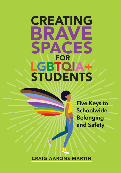 Creating Brave Spaces for LGBTQIA+ Students (Five Keys to Schoolwide Belonging and Safety) by Craig Aarons-Martin, 9781416634539