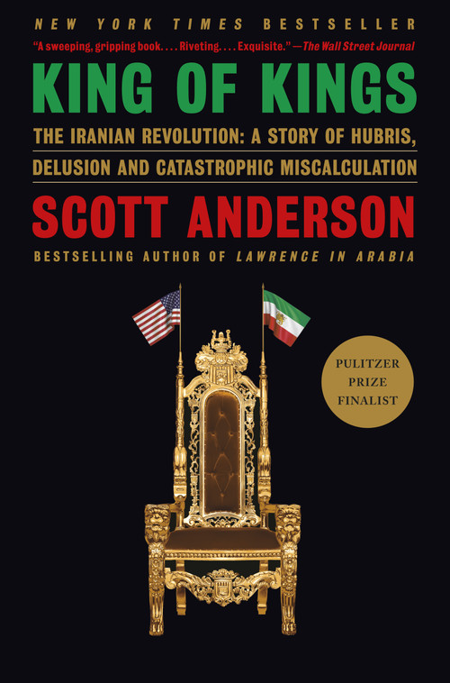 King of Kings (The Iranian Revolution: A Story of Hubris, Delusion and Catastrophic Miscalculation) by Scott Anderson, 9780593315668
