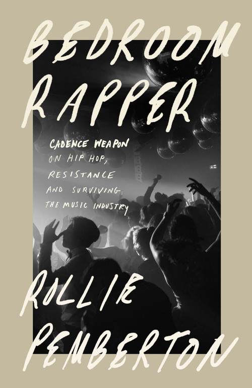 Bedroom Rapper (Cadence Weapon on Hip-Hop, Resistance and Surviving the Music Industry) by Rollie Pemberton, 9780771051906