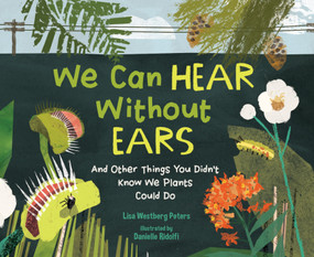 We Can Hear Without Ears (And Other Things You Didn't Know We Plants Could Do) by Lisa Westberg Peters, Danielle Ridolfi, 9781635927337