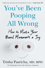 You've Been Pooping All Wrong (How to Make Your Bowel Movements a Joy) by Trisha Pasricha, MD, MPH, 9780593855133