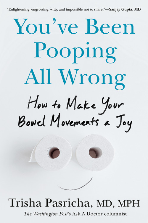 You've Been Pooping All Wrong (How to Make Your Bowel Movements a Joy) by Trisha Pasricha, MD, MPH, 9780593855133