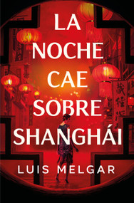 La noche cae sobre Shanghái / Night Falls on Shanghai (Spanish Edition) by Luis Melgar, 9788401036361