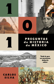 101 preguntas sobre historia de México / 101 Questions About Mexican History (Spanish Edition) by Carlos Silva, 9786073873444