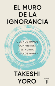 El muro de la ignorancia / The Wall of Ignorance (Spanish Edition) by Takeshi Yoro, 9786073873284