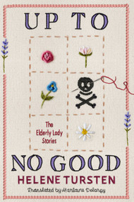 Up to No Good: The Complete Elderly Lady Stories by Helene Tursten, Marlaine Delargy, 9781641299138