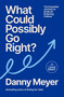What Could Possibly Go Right? (The Essential Journey to Scale an Enduring Culture) by Danny Meyer, 9798217509379