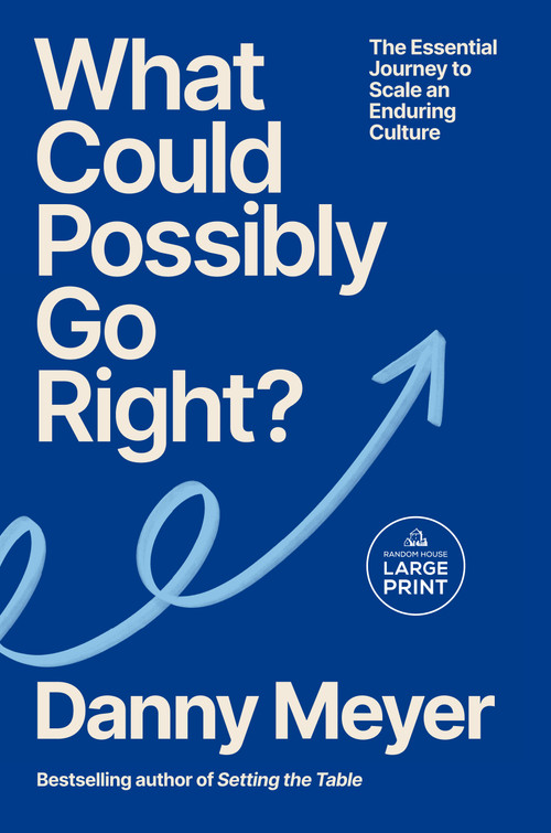 What Could Possibly Go Right? (The Essential Journey to Scale an Enduring Culture) by Danny Meyer, 9798217509379