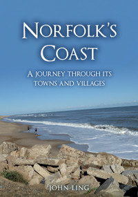 Norfolk's Coast (A Journey Through its Towns and Villages) by John Ling, 9781398127401
