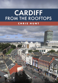 Cardiff From the Rooftops by Chris Hunt, 9781398127623