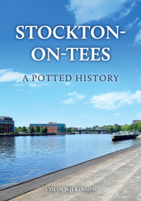 Stockton-on-Tees: A Potted History by Colin Wilkinson, 9781398127708