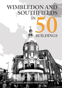 Wimbledon and Southfields in 50 Buildings by Gabriel Moreno, 9781398128736