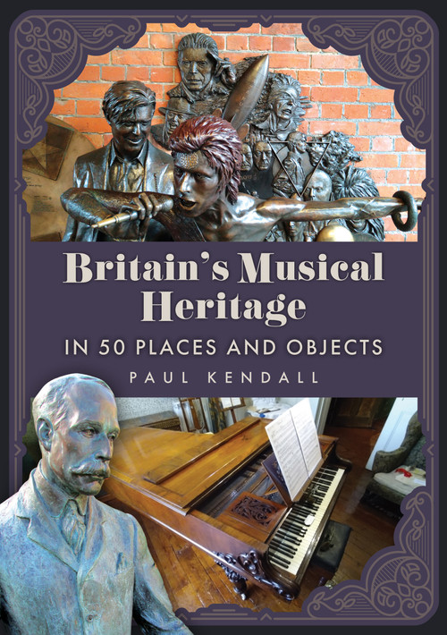 Britain's Musical Heritage in 50 Places and Objects by Paul Kendall, 9781398129337